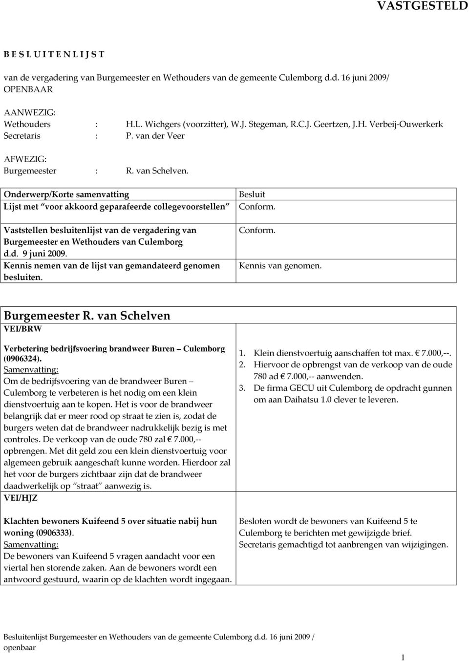 Onderwerp/Korte samenvatting Lijst met voor akkoord geparafeerde collegevoorstellen Vaststellen besluitenlijst van de vergadering van Burgemeester en s van Culemborg d.d. 9 juni 2009.