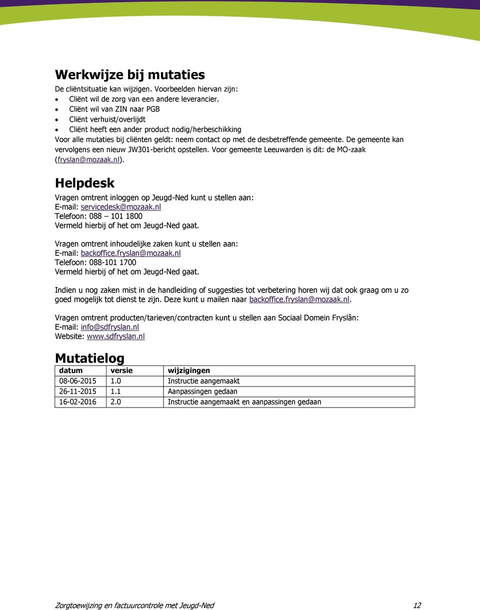 De gemeente kan vervolgens een nieuw JW301-bericht opstellen. Voor gemeente Leeuwarden is dit: de MO-zaak (fryslan@mozaak.nl).