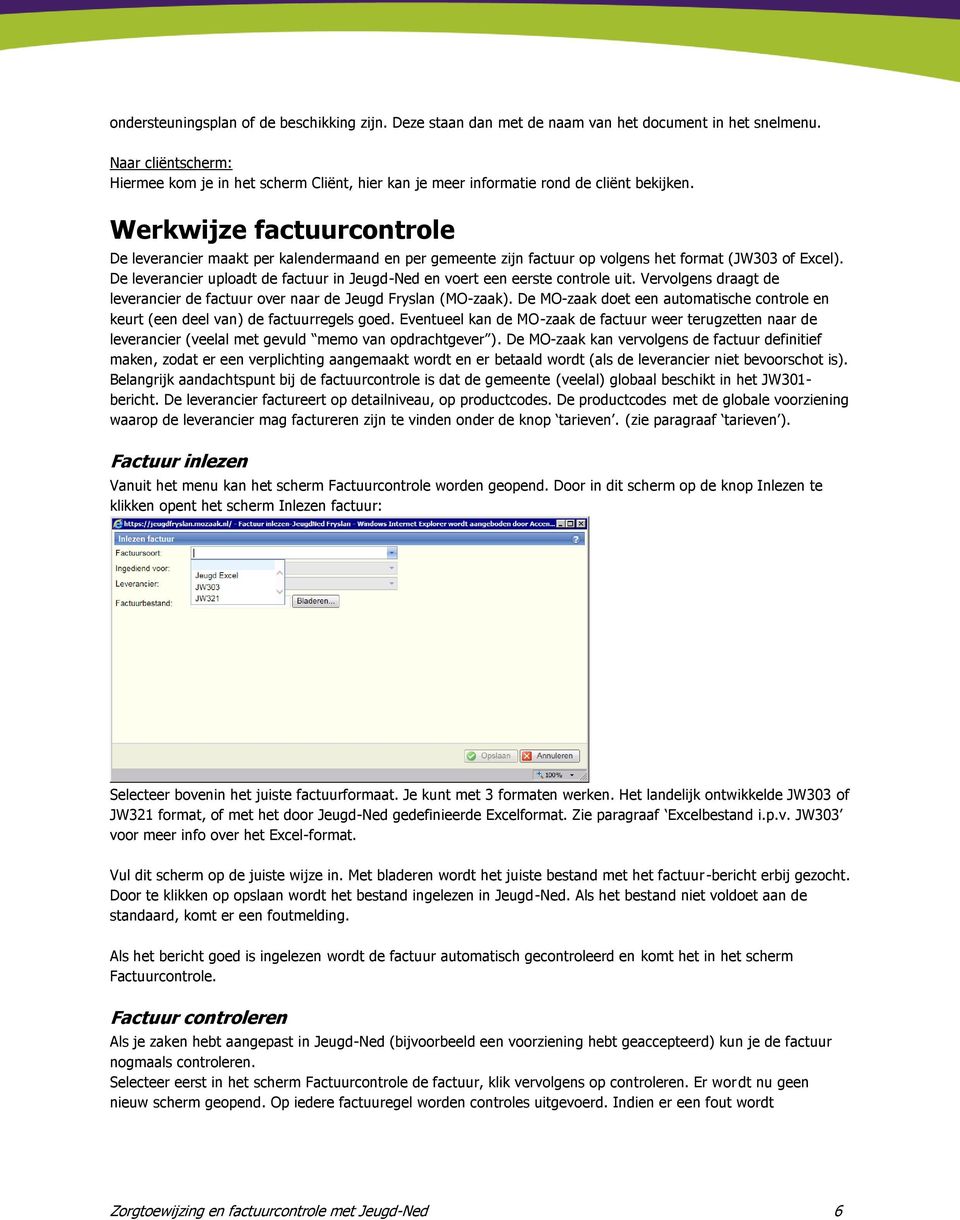 Werkwijze factuurcontrole De leverancier maakt per kalendermaand en per gemeente zijn factuur op volgens het format (JW303 of Excel).