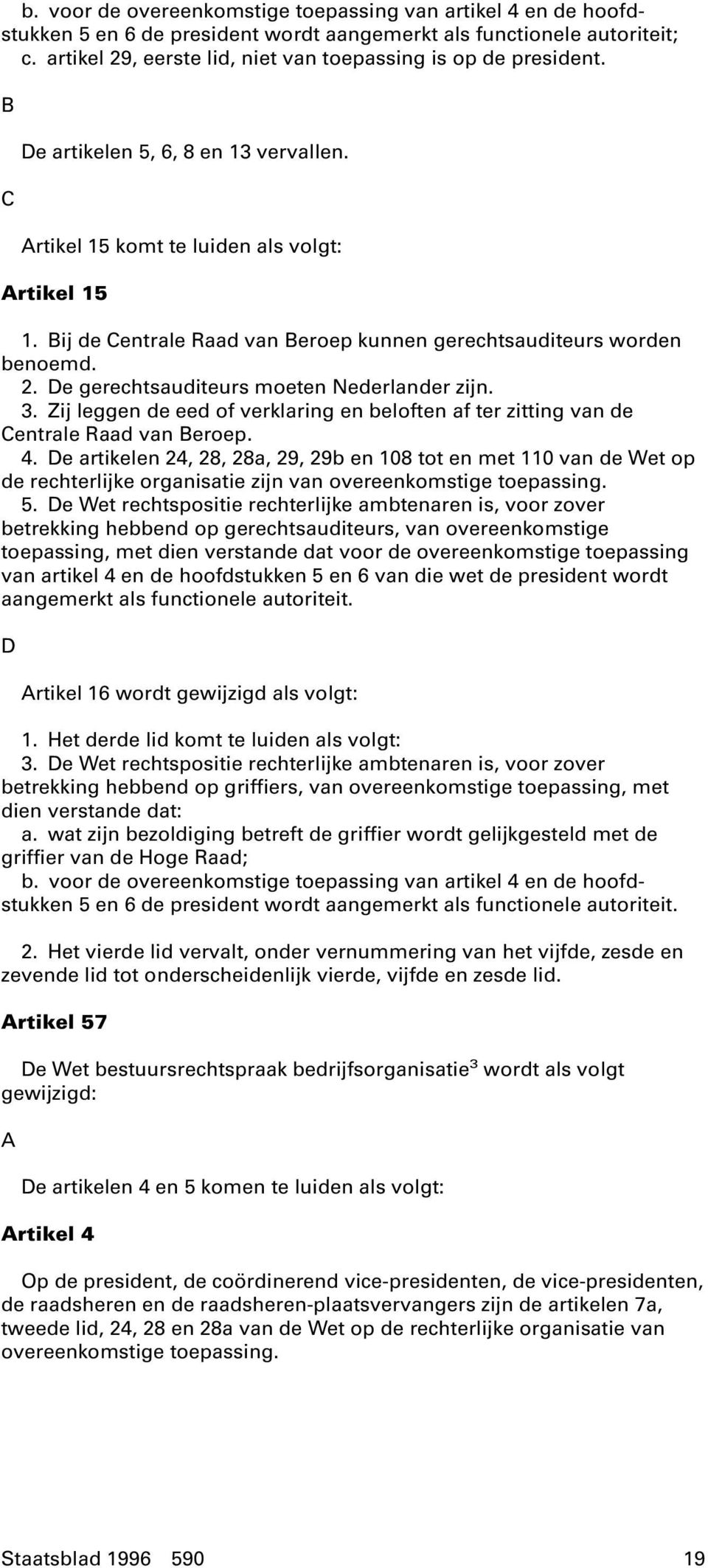 Bij de Centrale Raad van Beroep kunnen gerechtsauditeurs worden benoemd. 2. De gerechtsauditeurs moeten Nederlander zijn. 3.