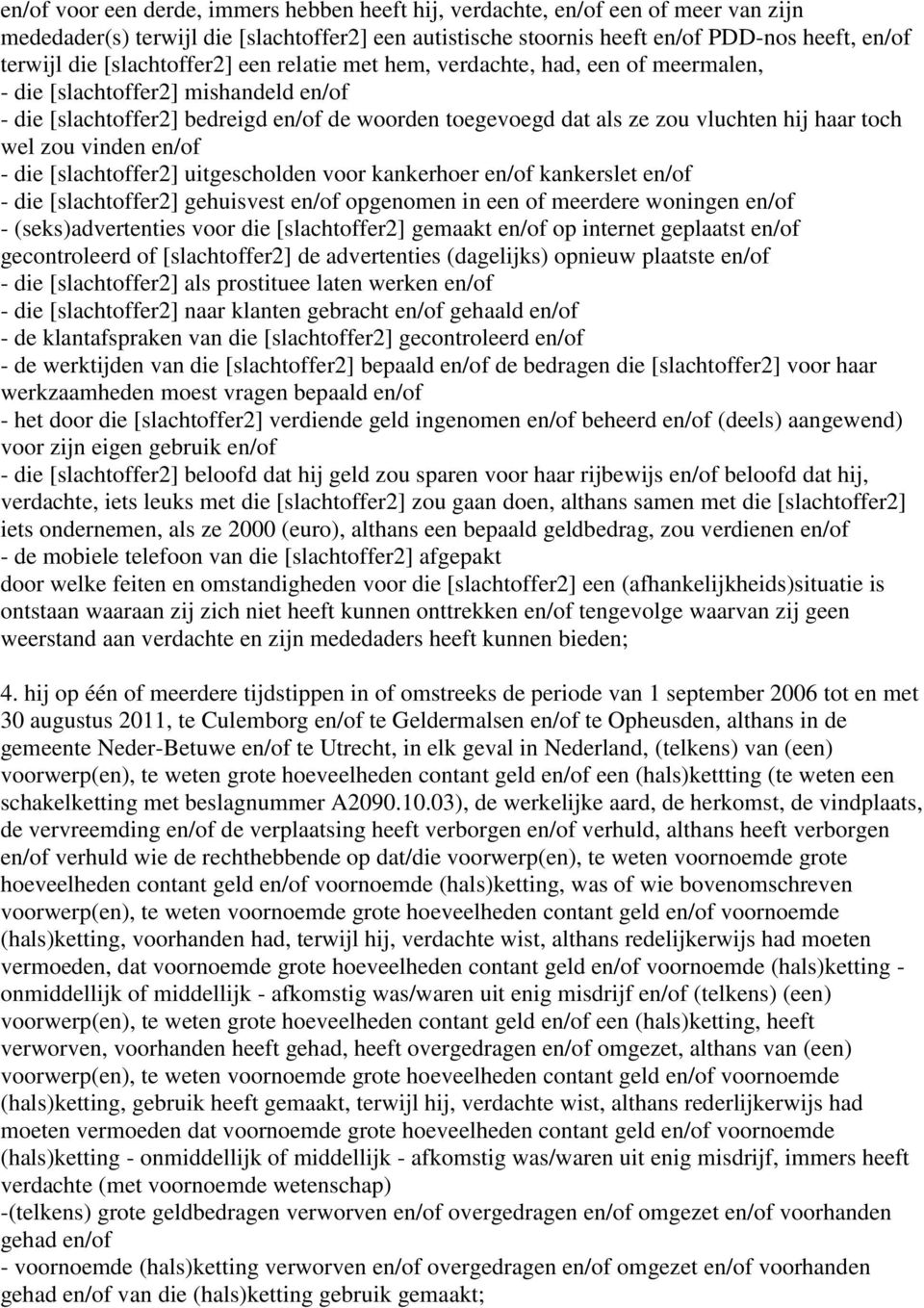 toch wel zou vinden en/of - die [slachtoffer2] uitgescholden voor kankerhoer en/of kankerslet en/of - die [slachtoffer2] gehuisvest en/of opgenomen in een of meerdere woningen en/of -