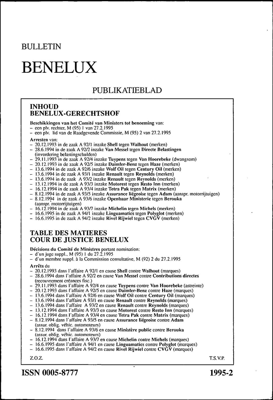 1994 in de zaak A 9212 inzake Van Messel tegen Directe Belastingen (invordering belastingschulden) - 29.1 1.1993 in de zaak A 92/4 inzake 'I iypens tegen Van Hoorebeke (dwangsom) - 20.12. 1993 in de zaak A 92/5 inzake Daimler-Benz tegen Haze (merken) - 13.
