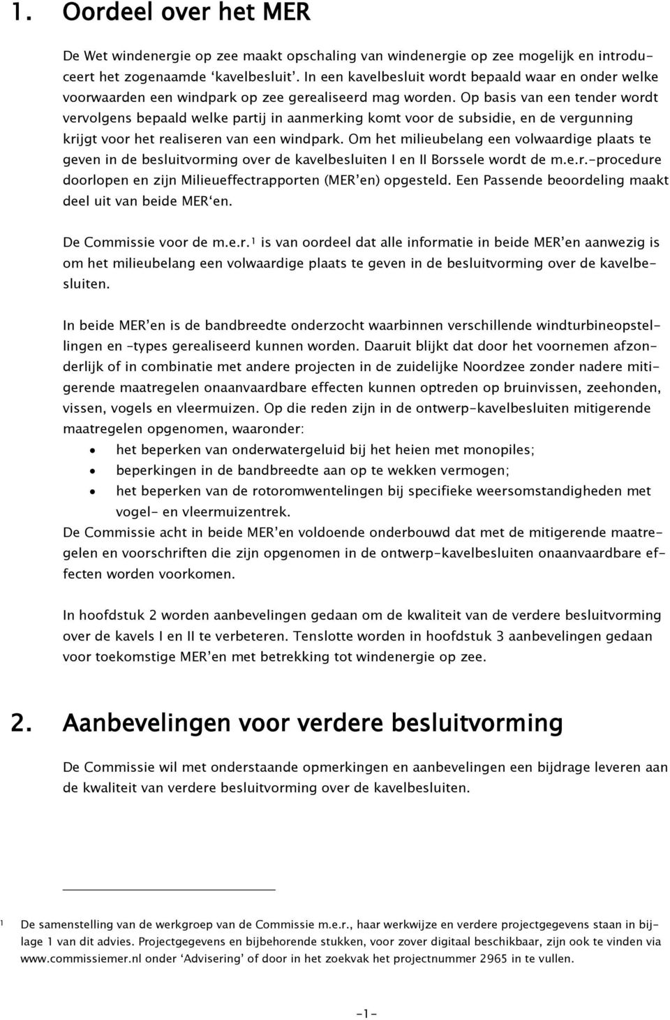 Op basis van een tender wordt vervolgens bepaald welke partij in aanmerking komt voor de subsidie, en de vergunning krijgt voor het realiseren van een windpark.