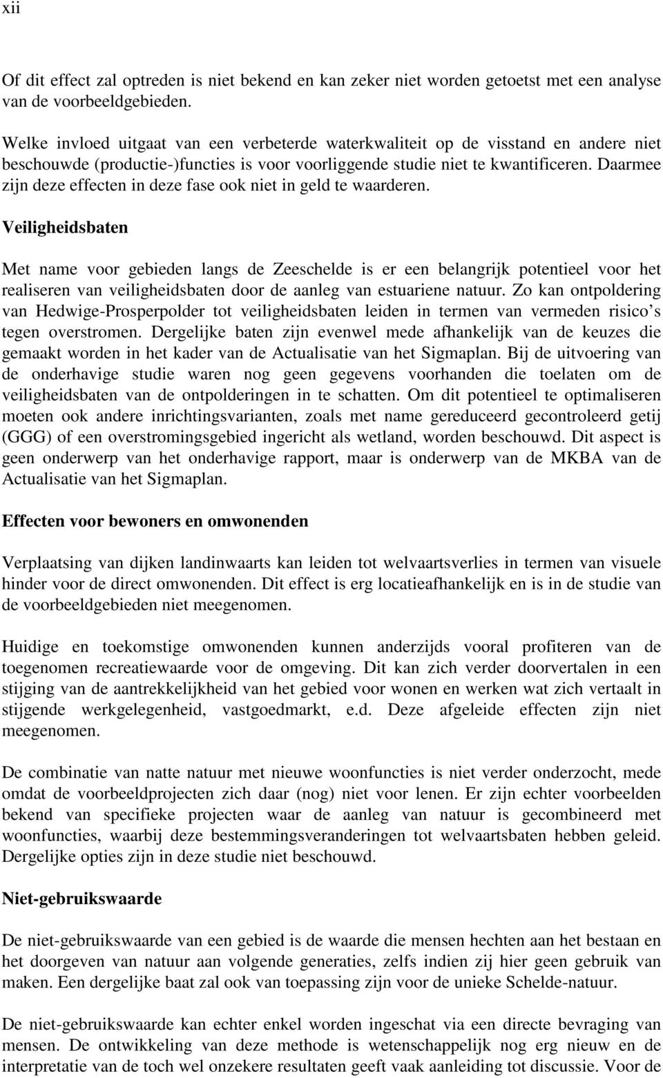 Daarmee zijn deze effecten in deze fase ook niet in geld te waarderen.