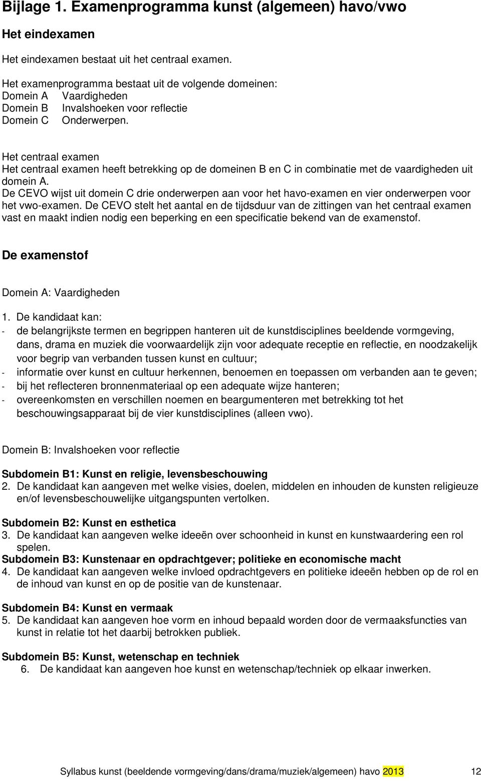 Het centraal examen Het centraal examen heeft betrekking op de domeinen B en C in combinatie met de vaardigheden uit domein A.