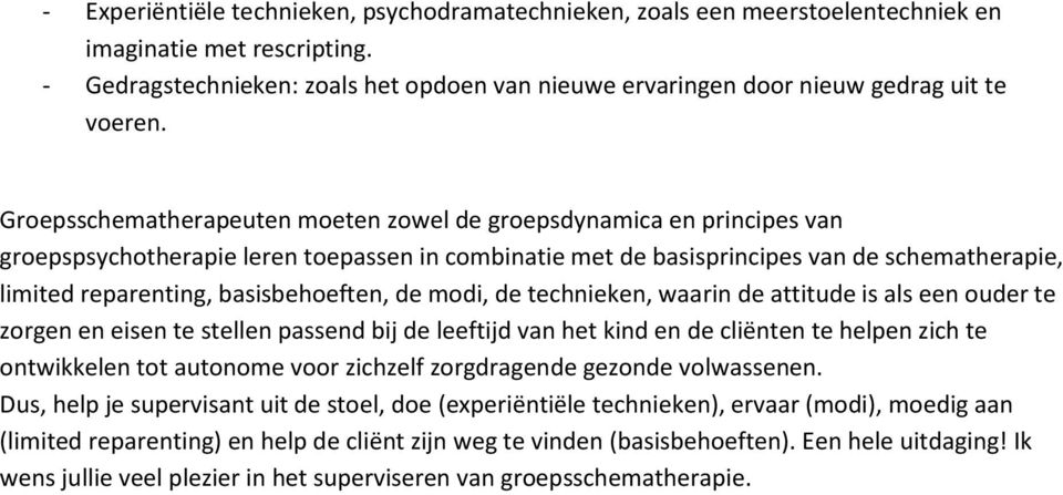 Groepsschematherapeuten moeten zowel de groepsdynamica en principes van groepspsychotherapie leren toepassen in combinatie met de basisprincipes van de schematherapie, limited reparenting,