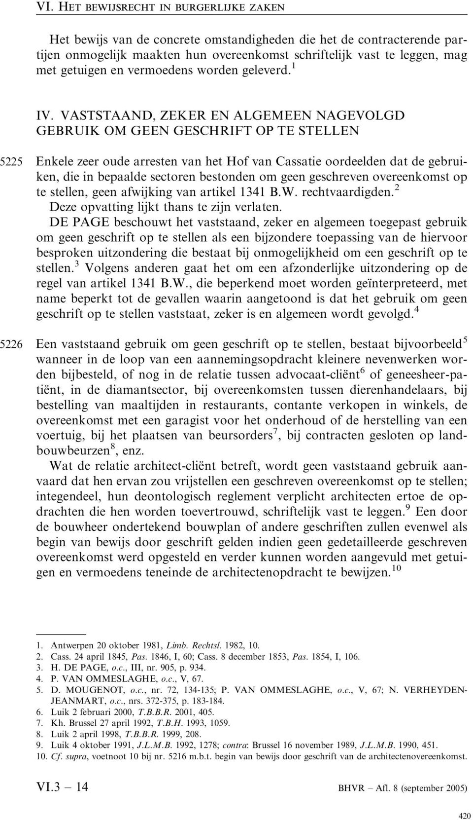 om geen geschreven overeenkomst op te stellen, geen afwijking van artikel 1341 B.W. rechtvaardigden. 2 Deze opvatting lijkt thans te zijn verlaten.