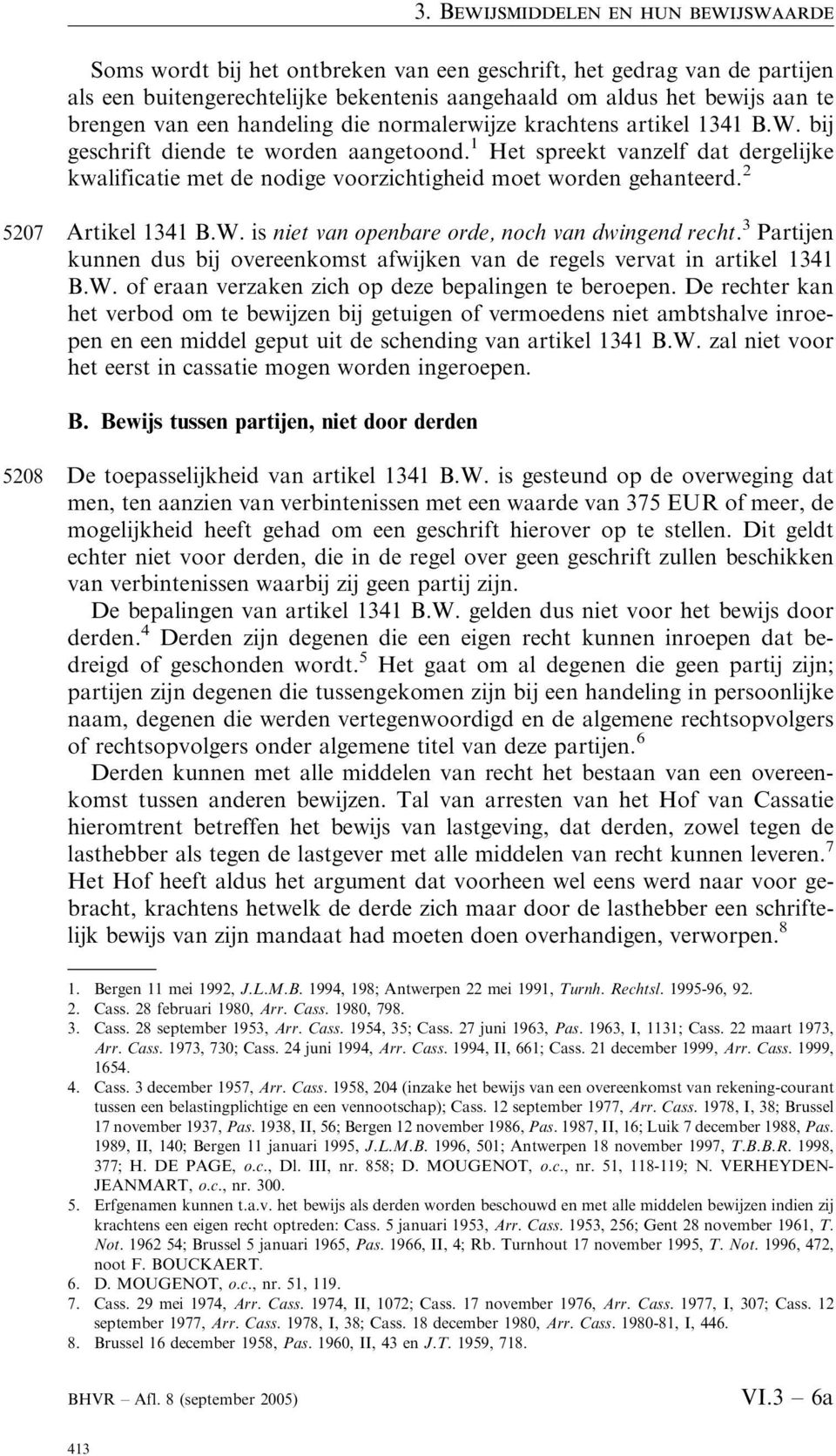 3 Partijen kunnen dus bij overeenkomst afwijken van de regels vervat in artikel 1341 B.W. of eraan verzaken zich op deze bepalingen te beroepen.