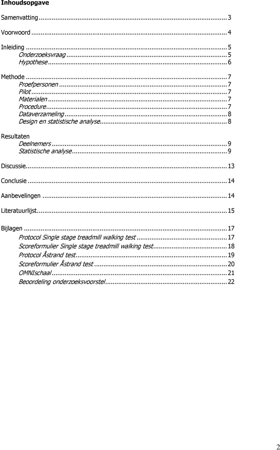.. 9 Discussie... 13 Conclusie... 14 Aanbevelingen... 14 Literatuurlijst... 15 Bijlagen... 17 Protocol Single stage treadmill walking test.