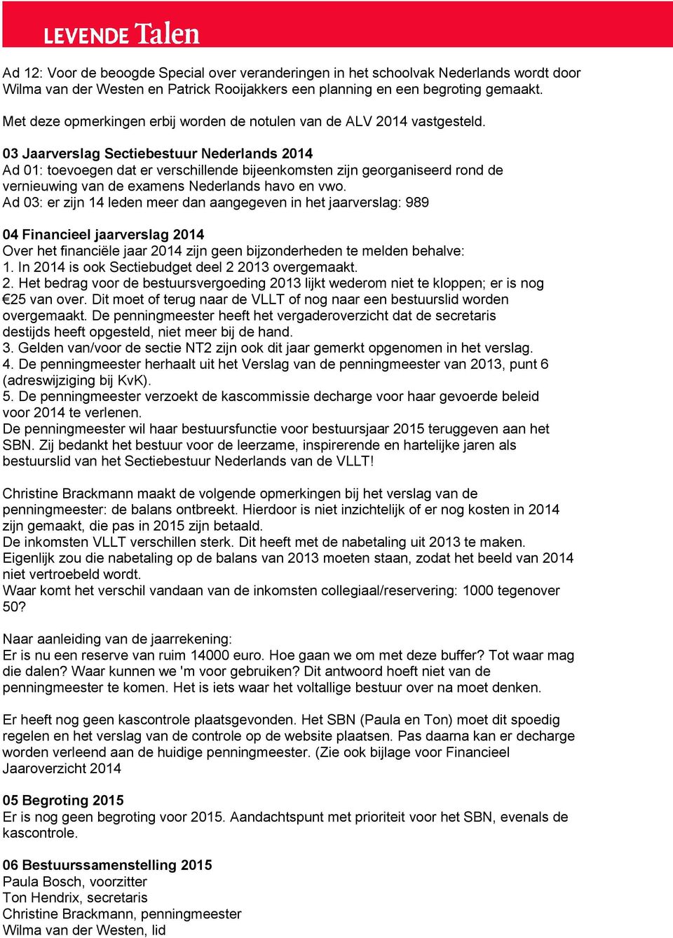 03 Jaarverslag Sectiebestuur Nederlands 2014 Ad 01: toevoegen dat er verschillende bijeenkomsten zijn georganiseerd rond de vernieuwing van de examens Nederlands havo en vwo.