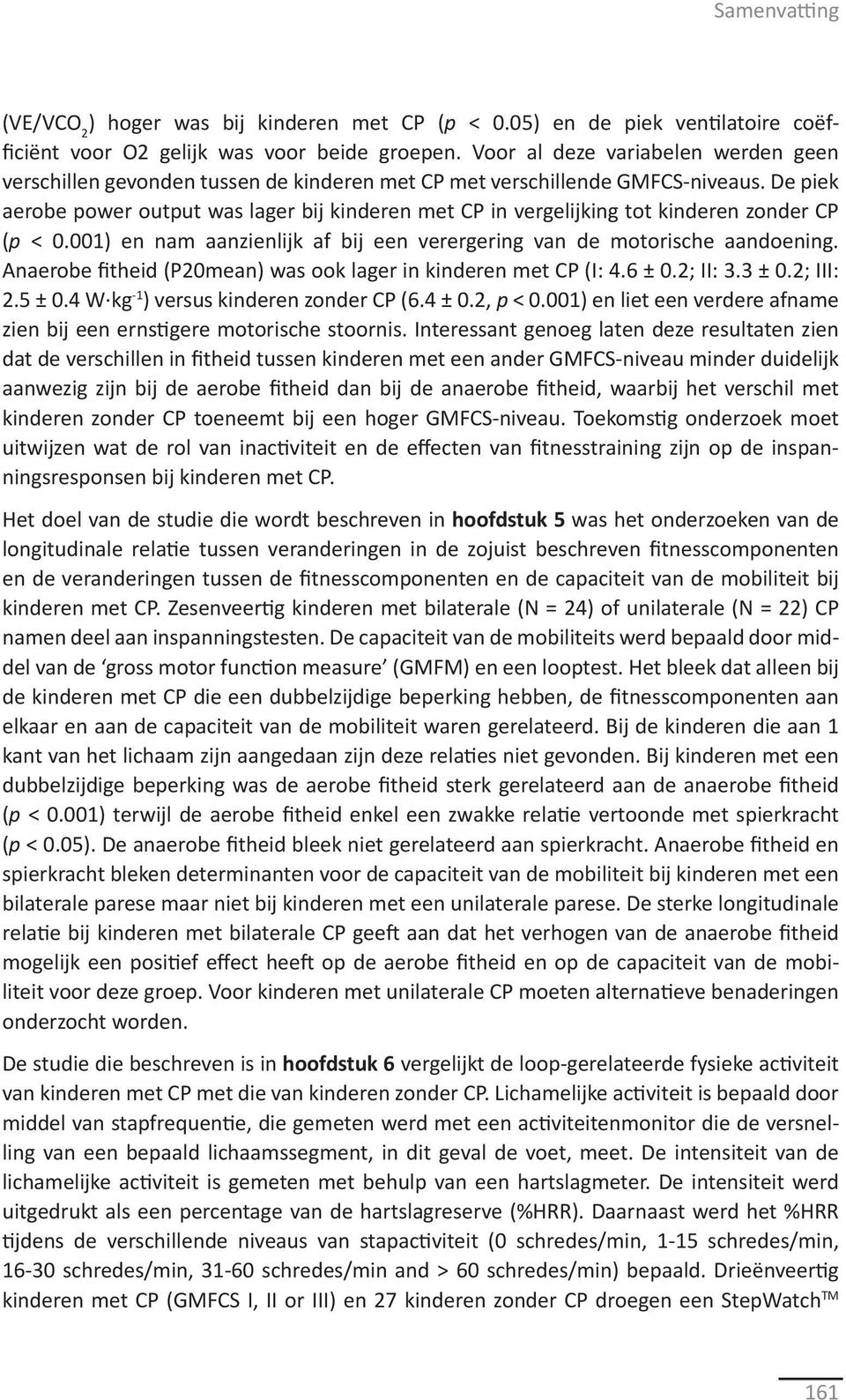 De piek aerobe power output was lager bij kinderen met CP in vergelijking tot kinderen zonder CP (p < 0.001) en nam aanzienlijk af bij een verergering van de motorische aandoening.