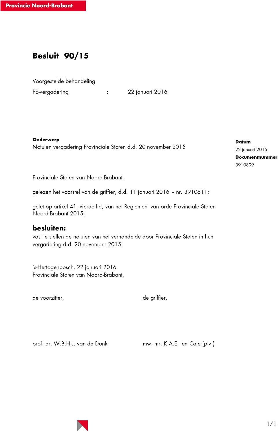 3910611; gelet op artikel 41, vierde lid, van het Reglement van orde Provinciale Staten Noord-Brabant 2015; besluiten: vast te stellen de notulen van het verhandelde door