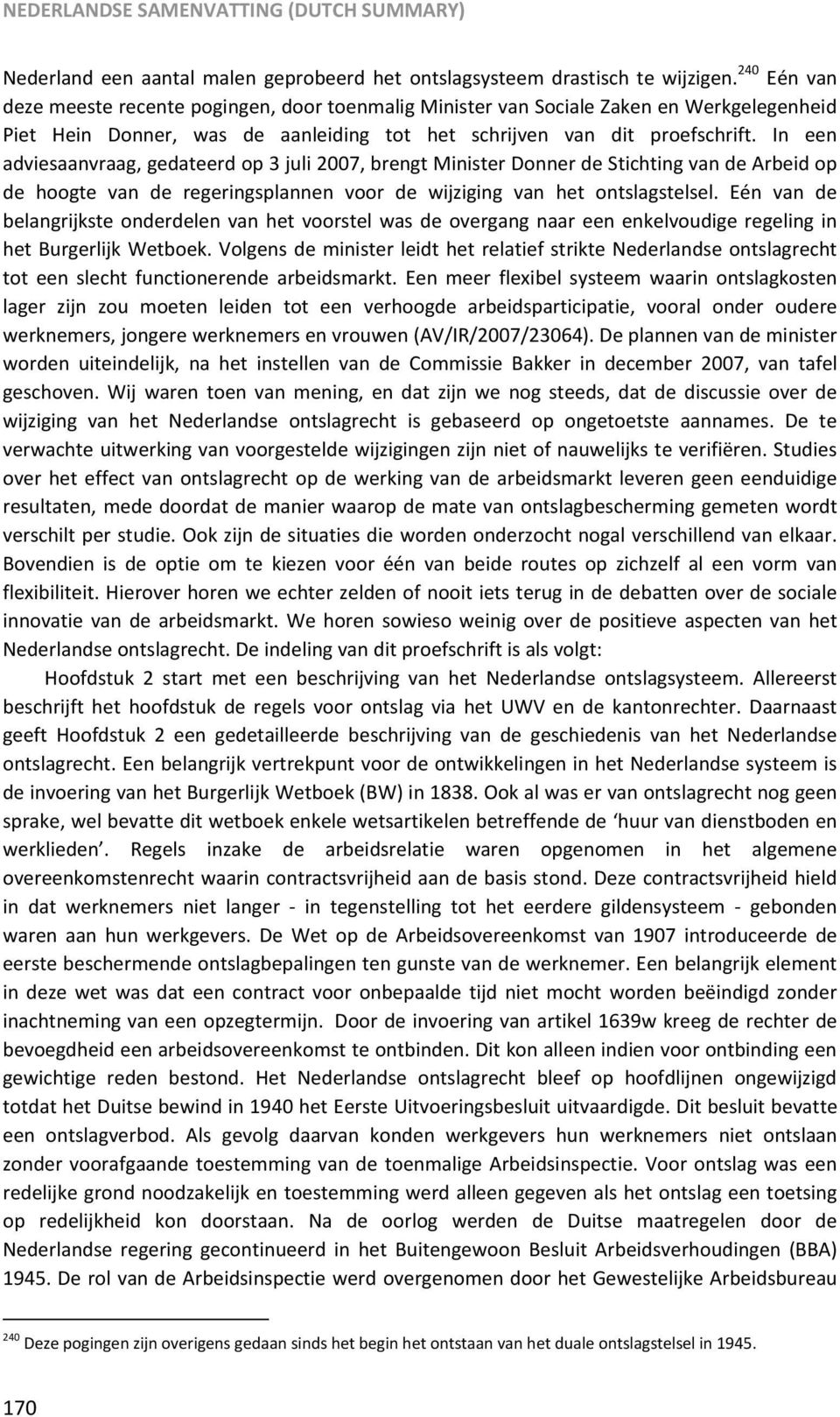 In een adviesaanvraag, gedateerd op 3 juli 2007, brengt Minister Donner de Stichting van de Arbeid op de hoogte van de regeringsplannen voor de wijziging van het ontslagstelsel.