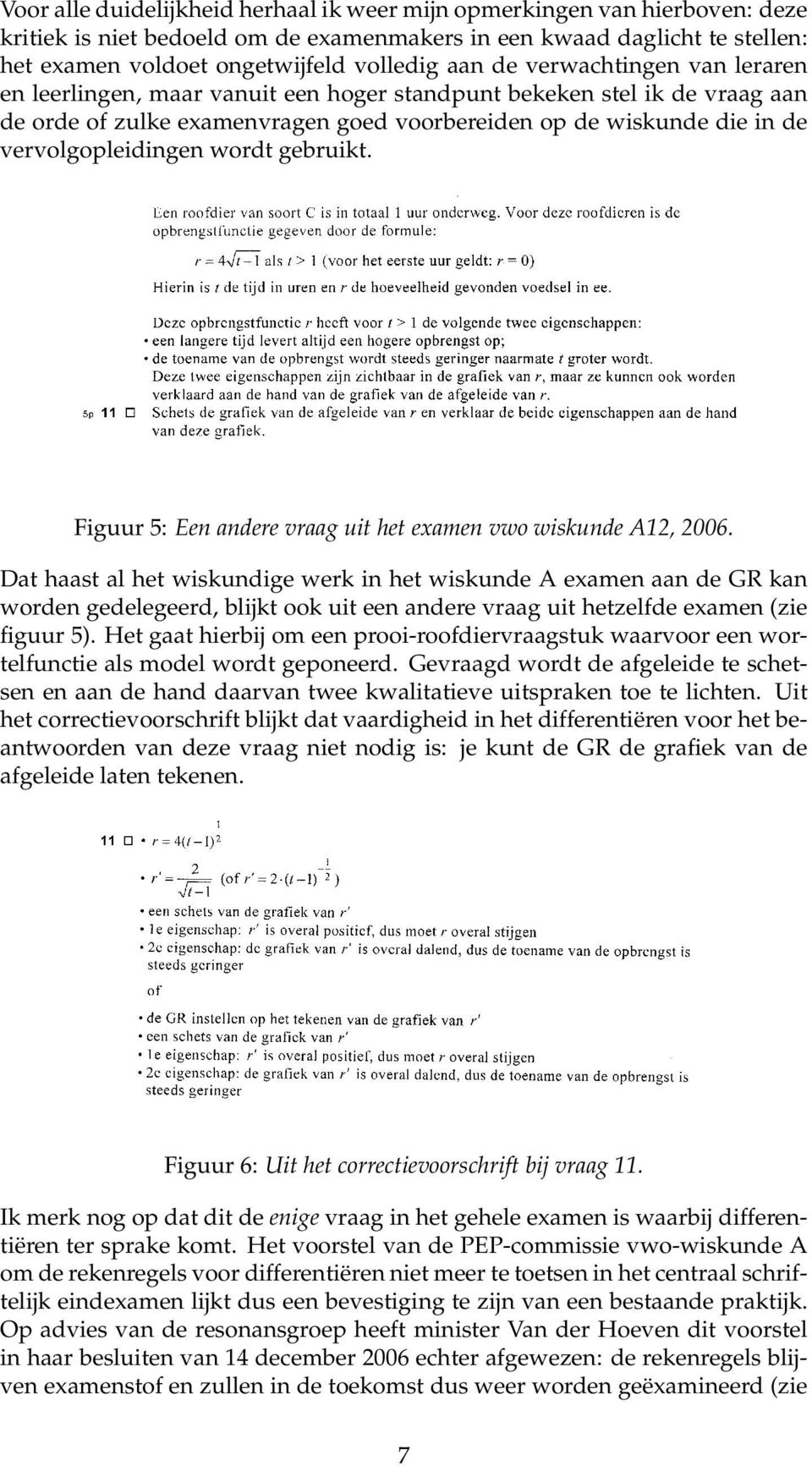 wordt gebruikt. Figuur 5: Een andere vraag uit het examen vwo wiskunde A12, 2006.