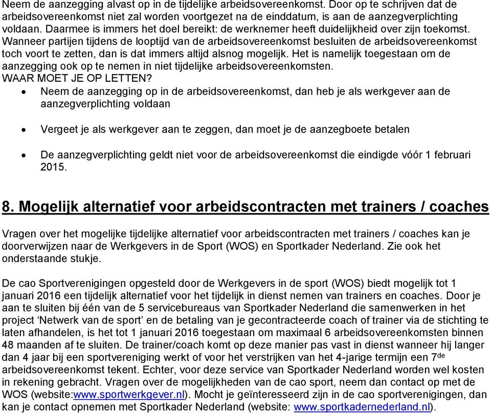 Wanneer partijen tijdens de looptijd van de arbeidsovereenkomst besluiten de arbeidsovereenkomst toch voort te zetten, dan is dat immers altijd alsnog mogelijk.