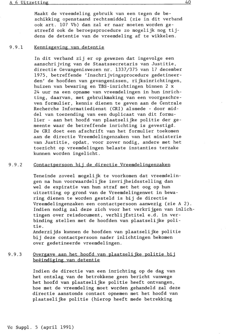 9.1 Kennisgeving van detentie In dit verband zij er op gewezen dat ingevolge een aanschrijving van de Staatssecretaris van Justitie, directie Gevangeniswezen nr.