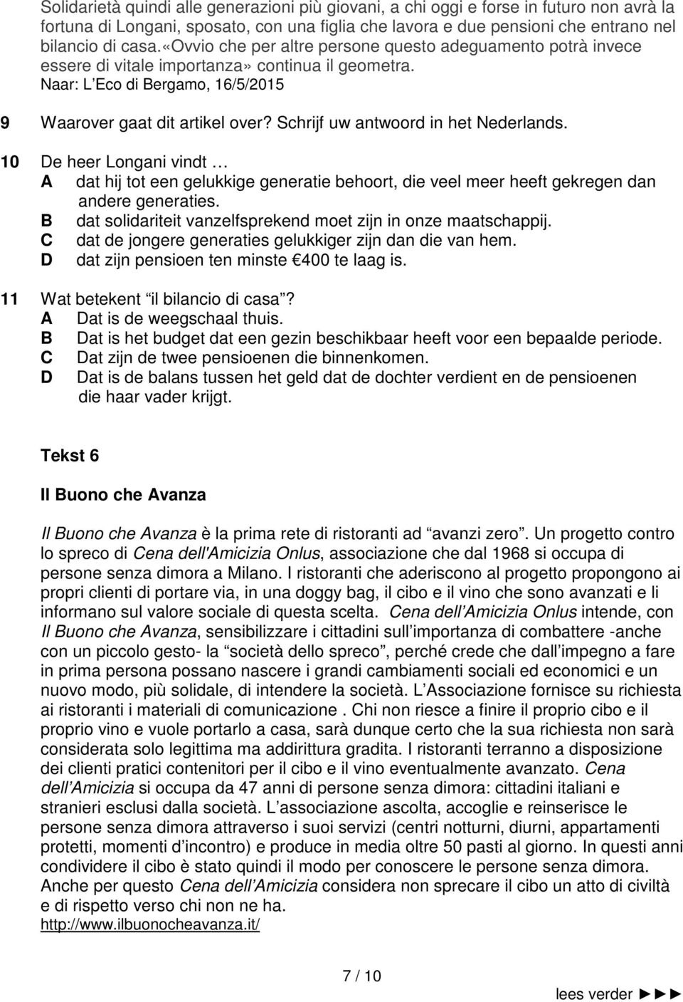 Schrijf uw antwoord in het Nederlands. 10 De heer Longani vindt A dat hij tot een gelukkige generatie behoort, die veel meer heeft gekregen dan andere generaties.