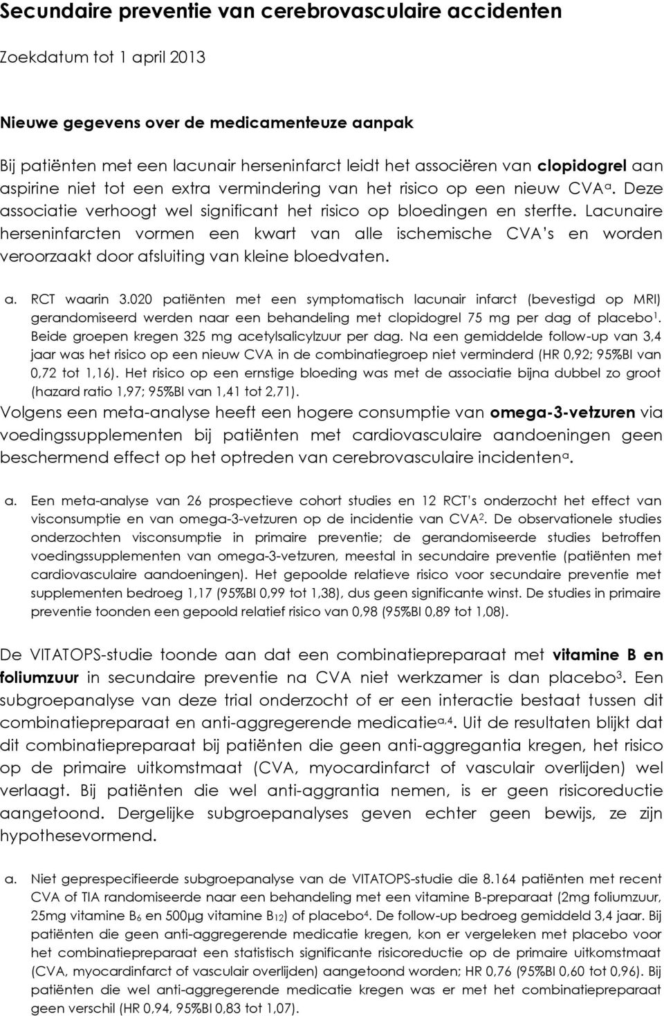 Lacunaire herseninfarcten vormen een kwart van alle ischemische CVA s en worden veroorzaakt door afsluiting van kleine bloedvaten. a. RCT waarin 3.