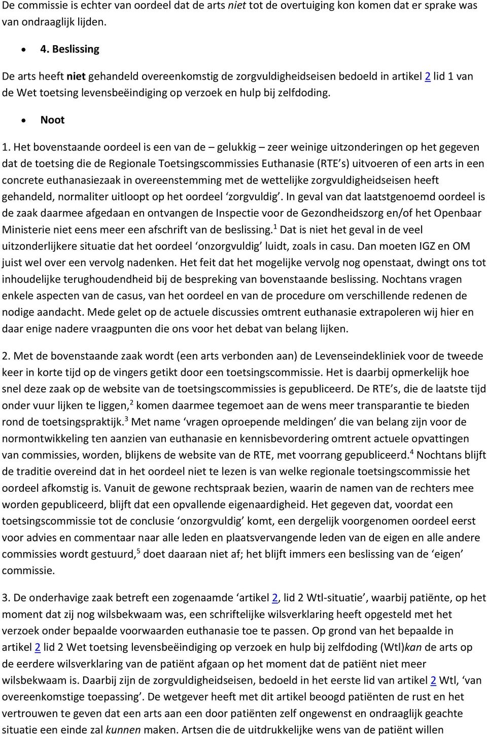 Het bovenstaande oordeel is een van de gelukkig zeer weinige uitzonderingen op het gegeven dat de toetsing die de Regionale Toetsingscommissies Euthanasie (RTE s) uitvoeren of een arts in een