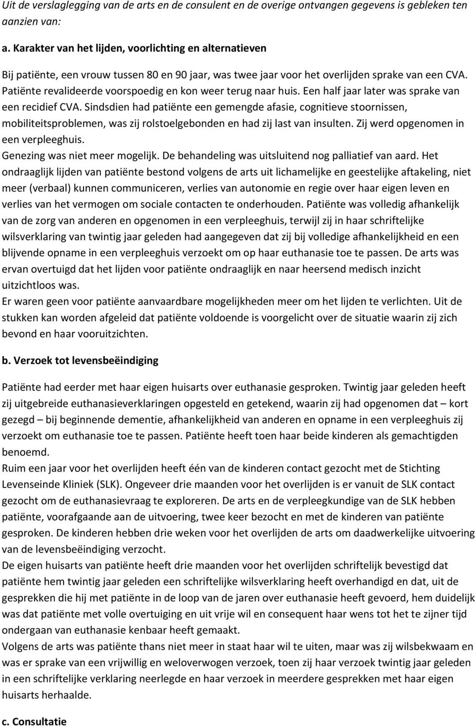 Patiënte revalideerde voorspoedig en kon weer terug naar huis. Een half jaar later was sprake van een recidief CVA.