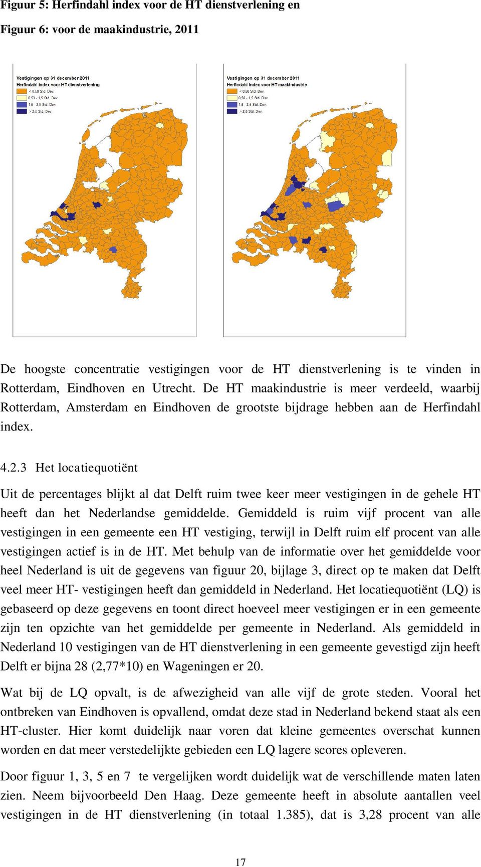 3 Het locatiequotiënt Uit de percentages blijkt al dat Delft ruim twee keer meer vestigingen in de gehele HT heeft dan het Nederlandse gemiddelde.