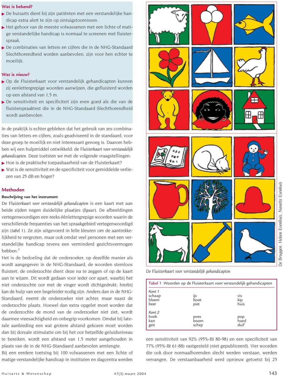 De combinaties van letters en cijfers die in de NHG-Standaard Slechthorendheid worden aanbevolen, zijn voor hen echter te moeilijk. Wat is nieuw?