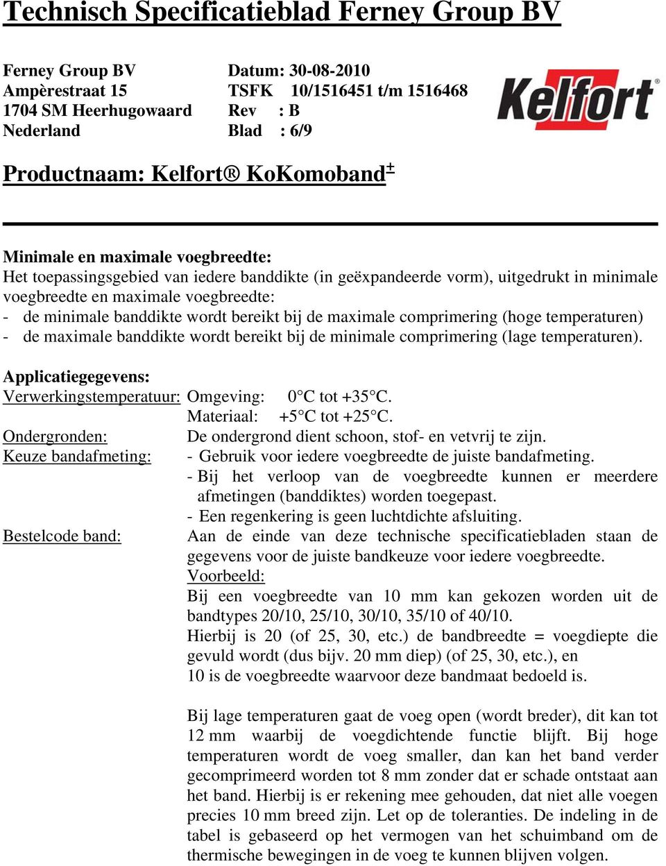 Applicatiegegevens: Verwerkingstemperatuur: Omgeving: 0 C tot +35 C. Materiaal: +5 C tot +25 C. Ondergronden: De ondergrond dient schoon, stof- en vetvrij te zijn.