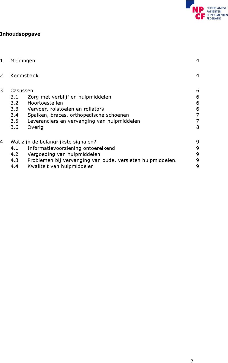 5 Leveranciers en vervanging van hulpmiddelen 7 3.6 Overig 8 4 Wat zijn de belangrijkste signalen? 9 4.