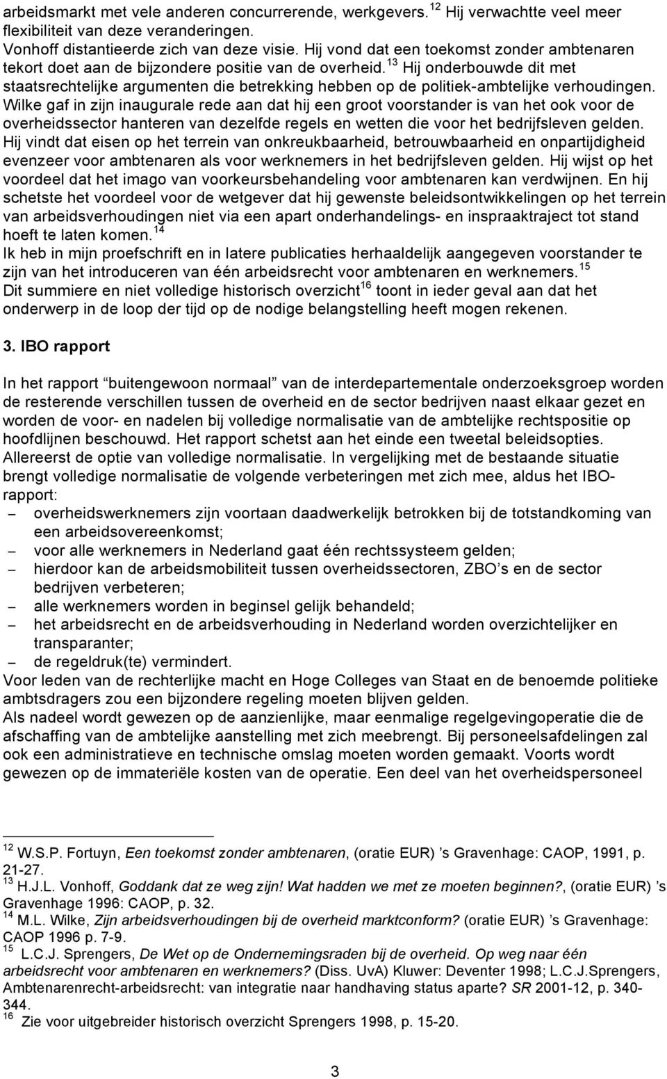 13 Hij onderbouwde dit met staatsrechtelijke argumenten die betrekking hebben op de politiek-ambtelijke verhoudingen.