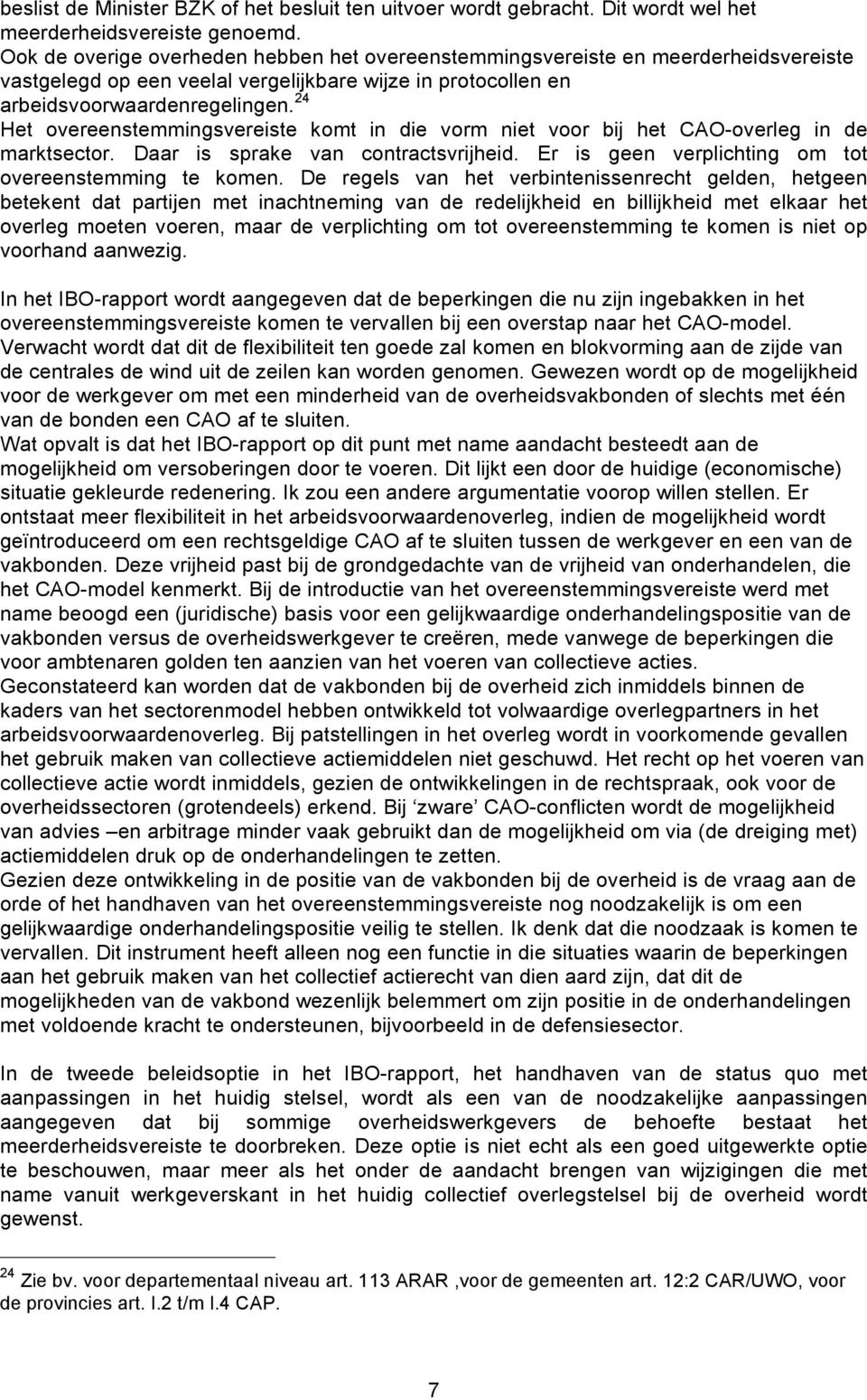 24 Het overeenstemmingsvereiste komt in die vorm niet voor bij het CAO-overleg in de marktsector. Daar is sprake van contractsvrijheid. Er is geen verplichting om tot overeenstemming te komen.