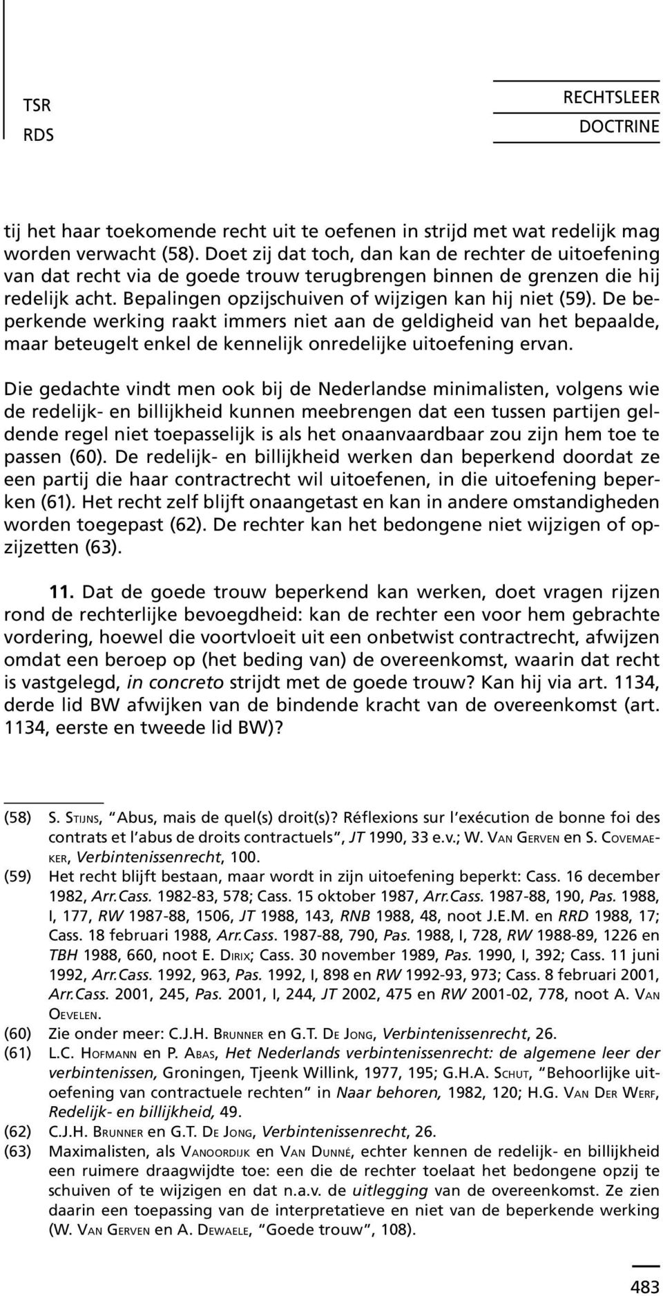 De beperkende werking raakt immers niet aan de geldigheid van het bepaalde, maar beteugelt enkel de kennelijk onredelijke uitoefening ervan.