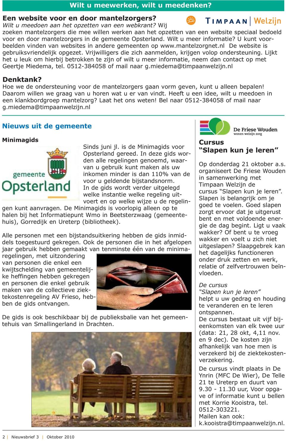 U kunt voorbeelden vinden van websites in andere gemeenten op www.mantelzorgnet.nl De website is gebruiksvriendelijk opgezet. Vrijwilligers die zich aanmelden, krijgen volop ondersteuning.