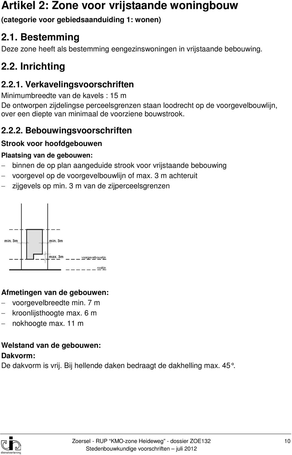 Bestemming Deze zone heeft als bestemming eengezinswoningen in vrijstaande bebouwing. 2.2. Inrichting 2.2.1.