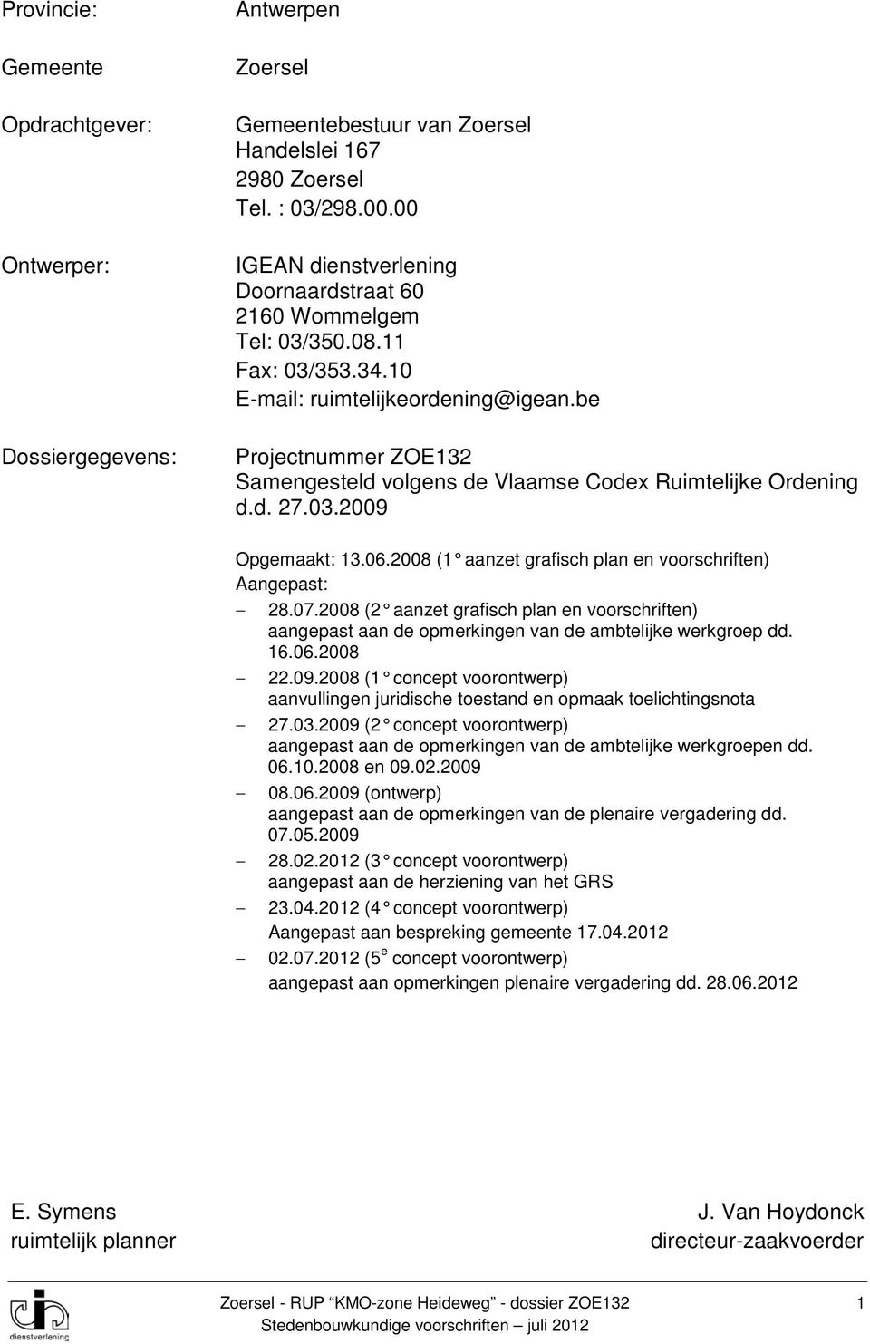 be Dossiergegevens: Projectnummer ZOE132 Samengesteld volgens de Vlaamse Codex Ruimtelijke Ordening d.d. 27.03.2009 Opgemaakt: 13.06.2008 (1 aanzet grafisch plan en voorschriften) Aangepast: 28.07.