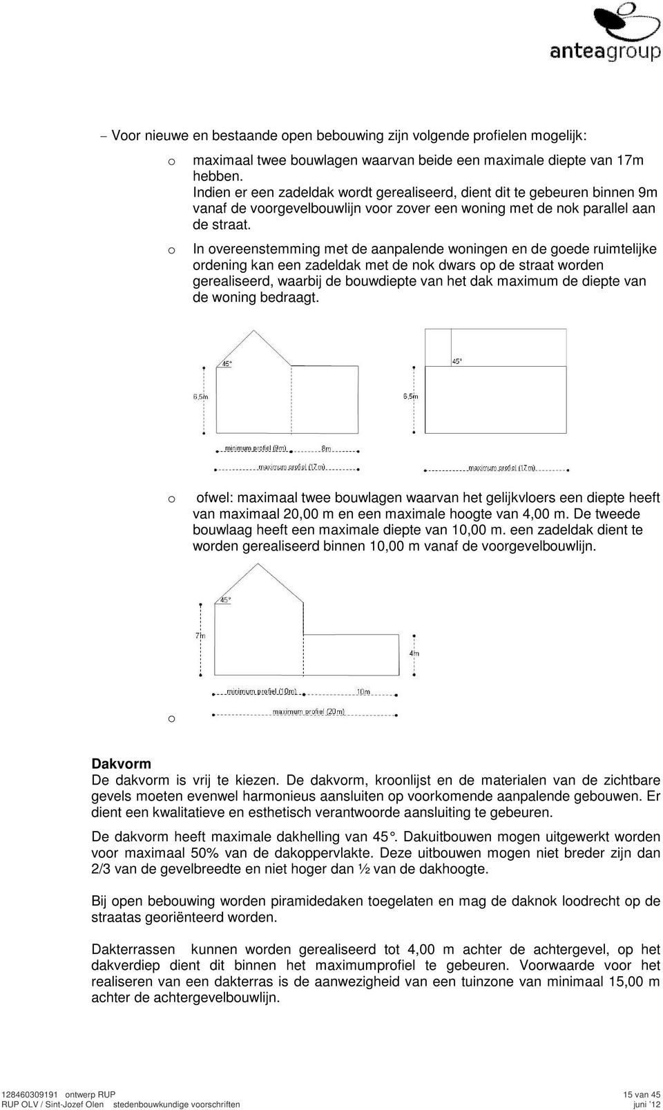 In vereenstemming met de aanpalende wningen en de gede ruimtelijke rdening kan een zadeldak met de nk dwars p de straat wrden gerealiseerd, waarbij de buwdiepte van het dak maximum de diepte van de