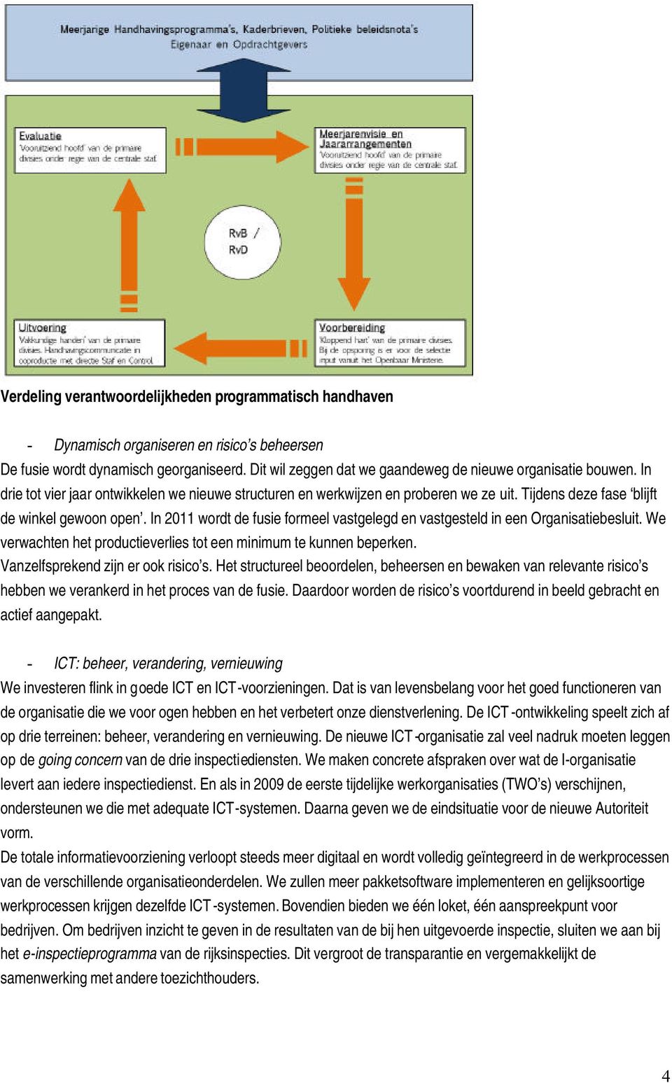 Tijdens deze fase blijft de winkel gewoon open. In 2011 wordt de fusie formeel vastgelegd en vastgesteld in een Organisatiebesluit.