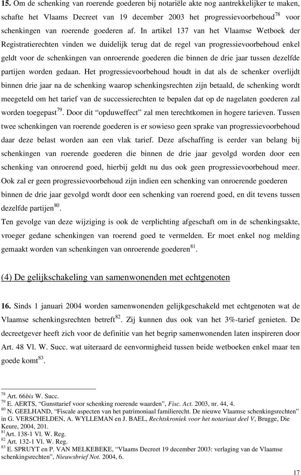 In artikel 137 van het Vlaamse Wetboek der Registratierechten vinden we duidelijk terug dat de regel van progressievoorbehoud enkel geldt voor de schenkingen van onroerende goederen die binnen de