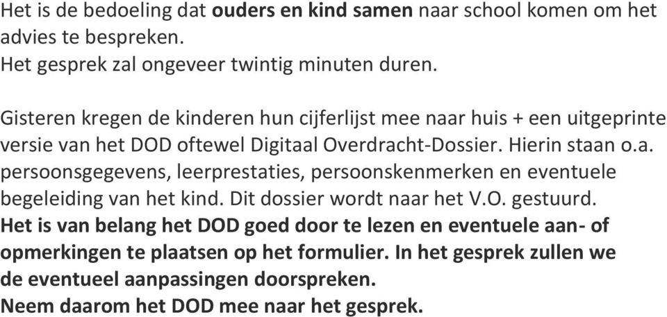 Dit dossier wordt naar het V.O. gestuurd. Het is van belang het DOD goed door te lezen en eventuele aan- of opmerkingen te plaatsen op het formulier.