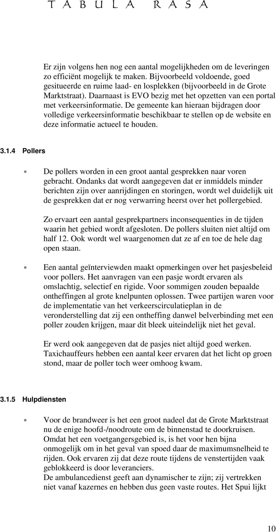 De gemeente kan hieraan bijdragen door volledige verkeersinformatie beschikbaar te stellen op de website en deze informatie actueel te houden. 3.1.