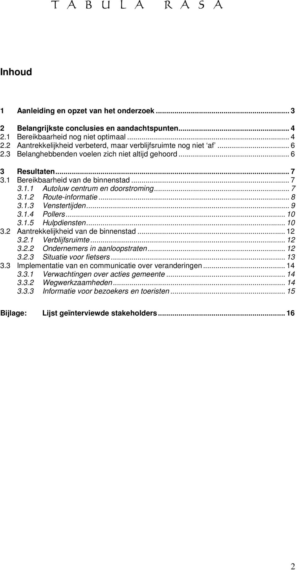 .. 9 3.1.4 Pollers... 10 3.1.5 Hulpdiensten... 10 3.2 Aantrekkelijkheid van de binnenstad... 12 3.2.1 Verblijfsruimte... 12 3.2.2 Ondernemers in aanloopstraten... 12 3.2.3 Situatie voor fietsers.