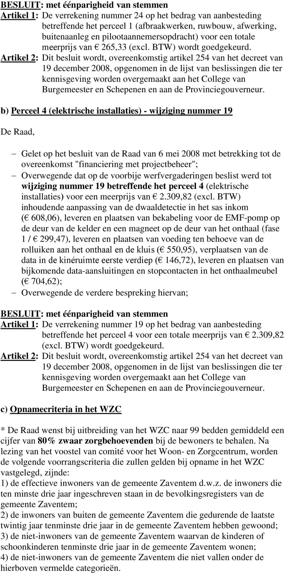 b) Perceel 4 (elektrische installaties) - wijziging nummer 19 Overwegende dat op de voorbije werfvergaderingen beslist werd tot wijziging nummer 19 betreffende het perceel 4 (elektrische