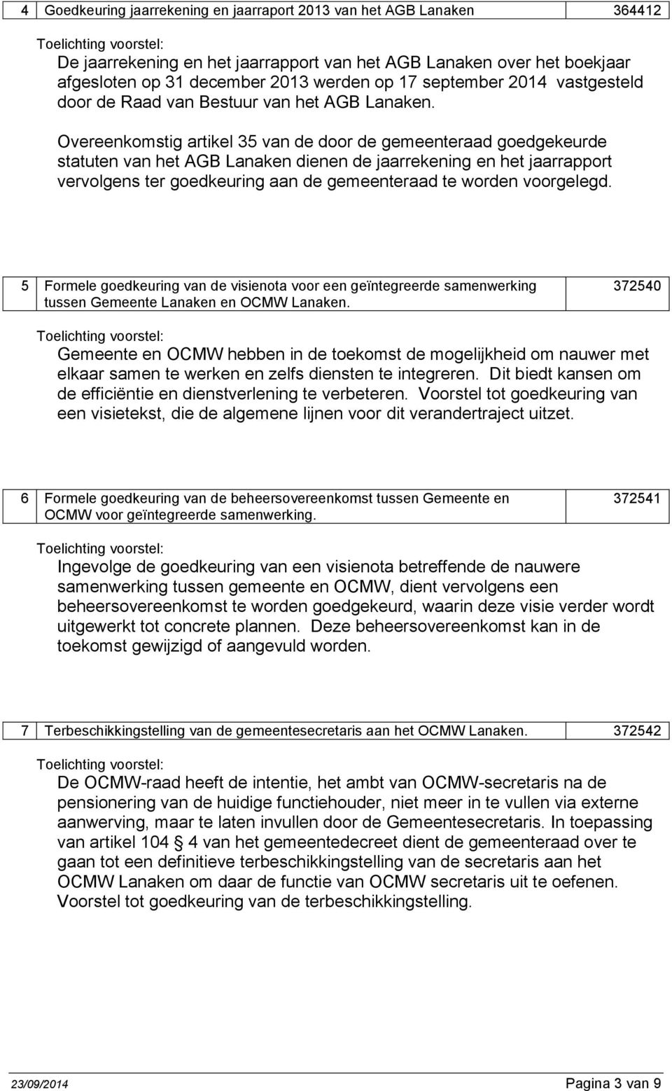 Overeenkomstig artikel 35 van de door de gemeenteraad goedgekeurde statuten van het AGB Lanaken dienen de jaarrekening en het jaarrapport vervolgens ter goedkeuring aan de gemeenteraad te worden