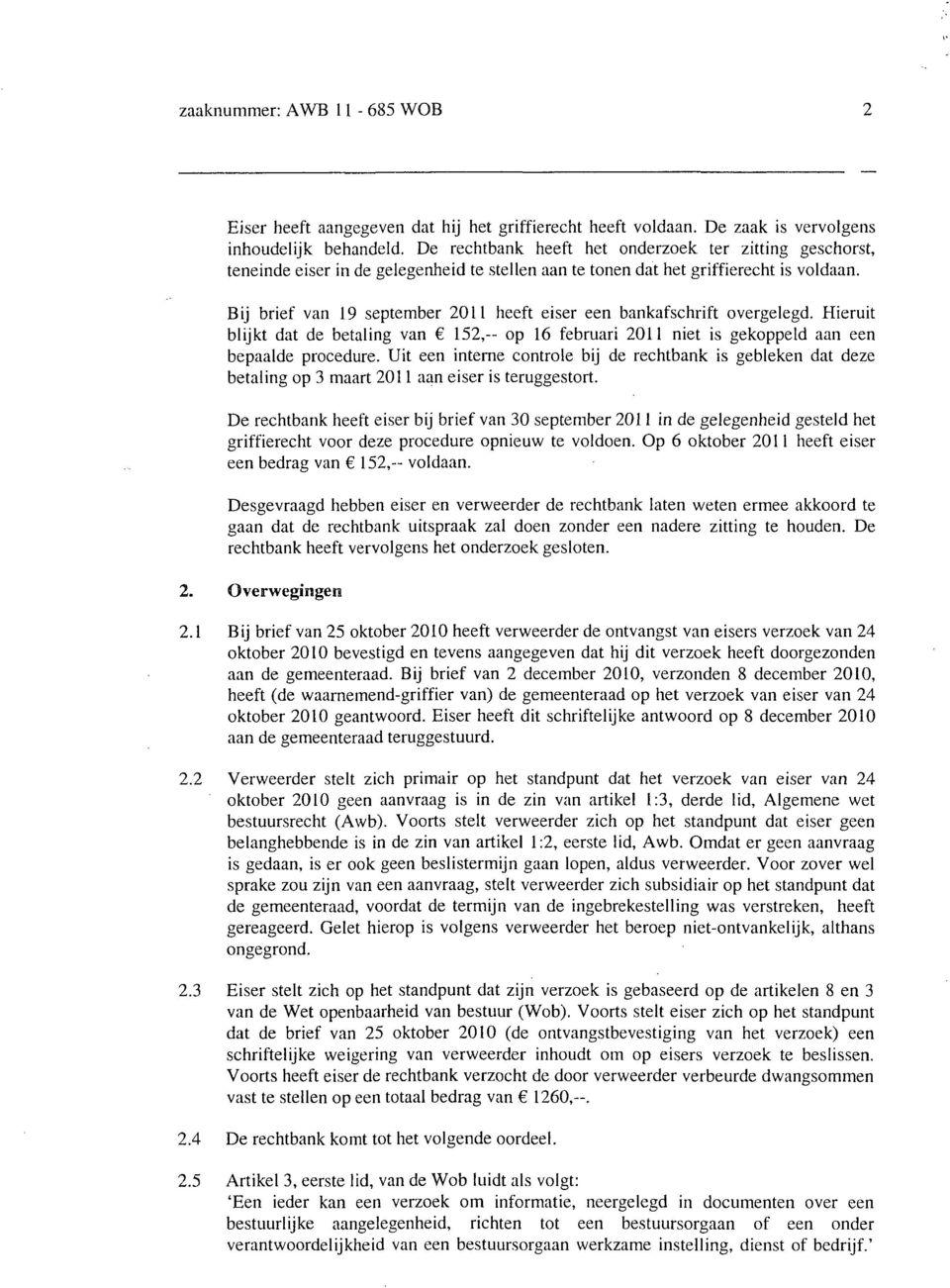 Bij brief van 19 september 2011 heeft eiser een bankafschrift overgelegd. Hieruit blijkt dat de betaling van 152, op 16 februari 2011 niet is gekoppeld aan een bepaalde procedure.