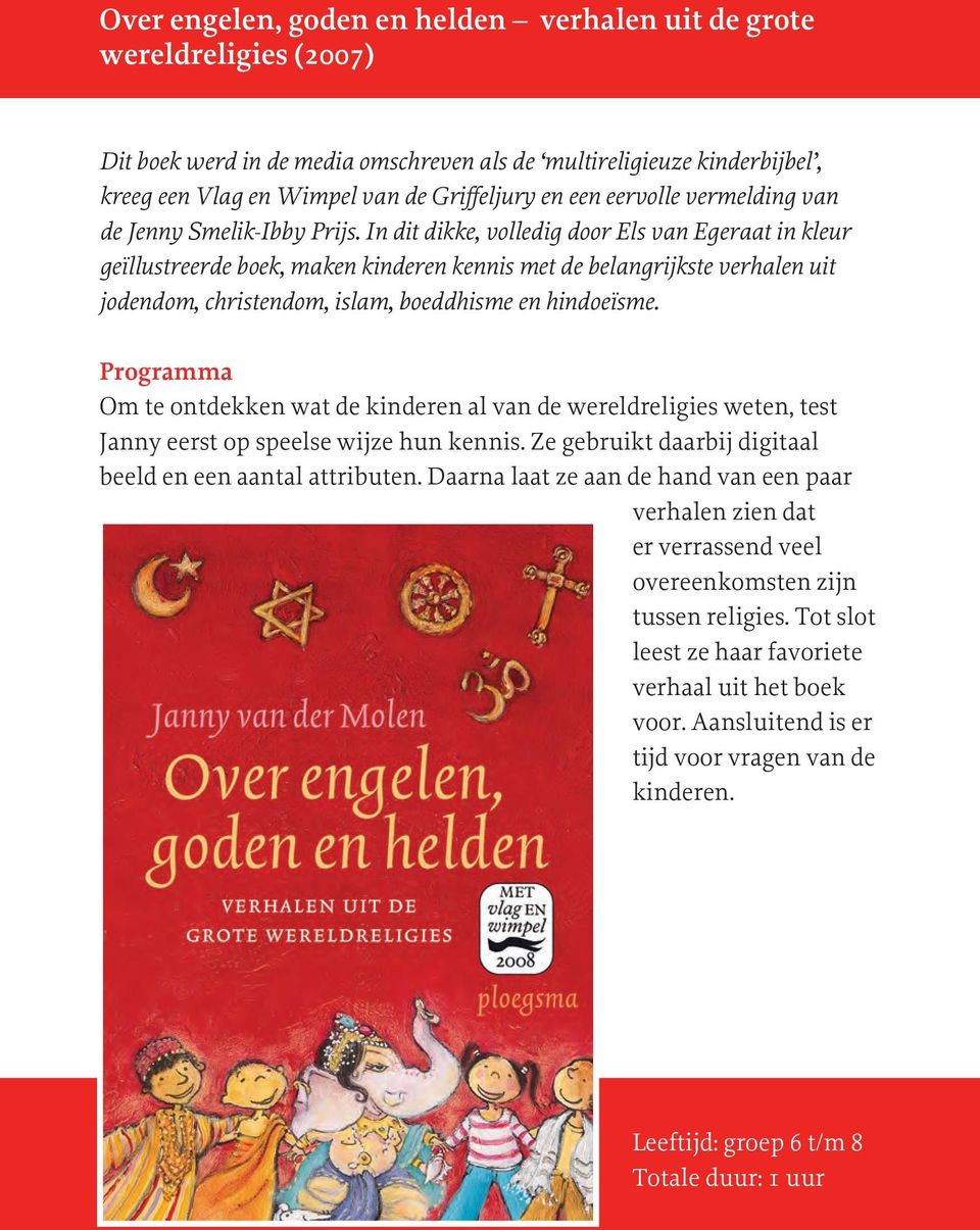 In dit dikke, volledig door Els van Egeraat in kleur geïllustreerde boek, maken kinderen kennis met de belangrijkste verhalen uit jodendom, christendom, islam, boeddhisme en hindoeïsme.