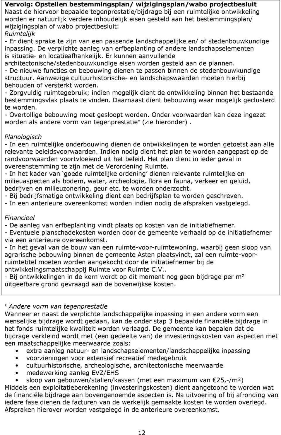 De verplichte aanleg van erfbeplanting of andere landschapselementen is situatie- en locatieafhankelijk. Er kunnen aanvullende architectonische/stedenbouwkundige eisen worden gesteld aan de plannen.