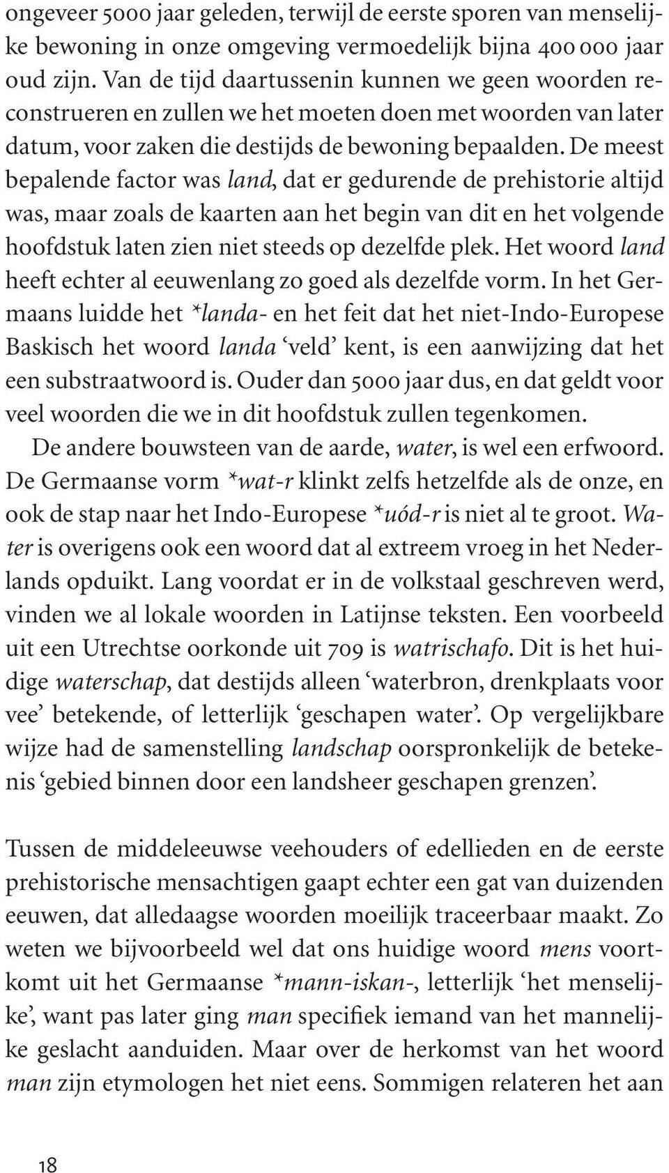 De meest bepalende factor was land, dat er gedurende de prehistorie altijd was, maar zoals de kaarten aan het begin van dit en het volgende hoofdstuk laten zien niet steeds op dezelfde plek.