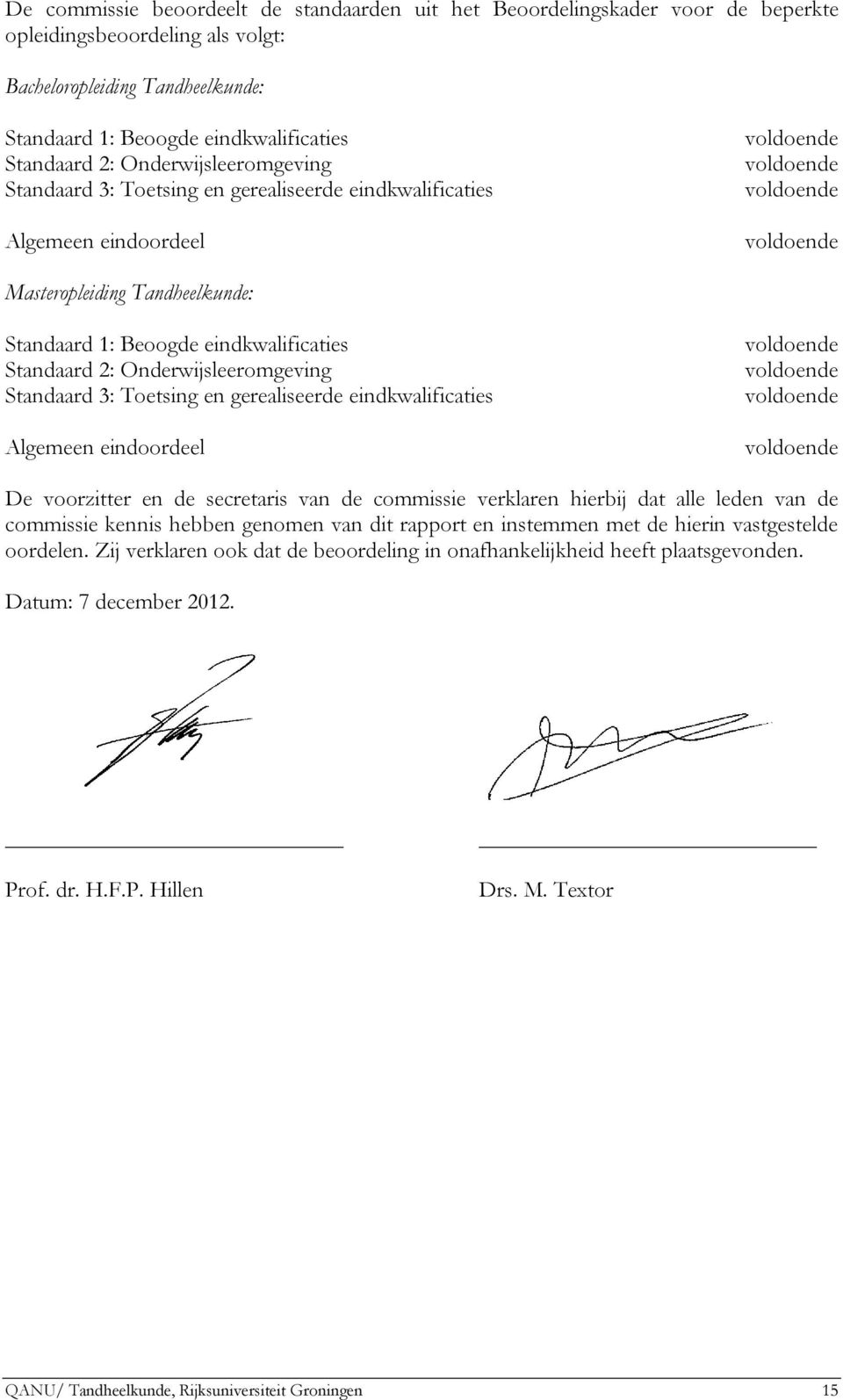 eindkwalificaties Standaard 2: Onderwijsleeromgeving Standaard 3: Toetsing en gerealiseerde eindkwalificaties Algemeen eindoordeel voldoende voldoende voldoende voldoende De voorzitter en de