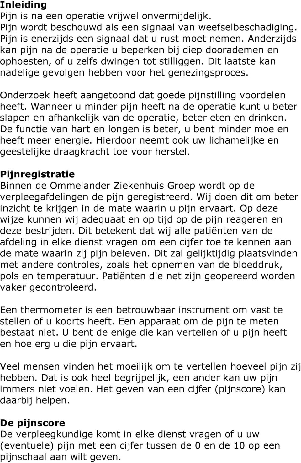 Onderzoek heeft aangetoond dat goede pijnstilling voordelen heeft. Wanneer u minder pijn heeft na de operatie kunt u beter slapen en afhankelijk van de operatie, beter eten en drinken.