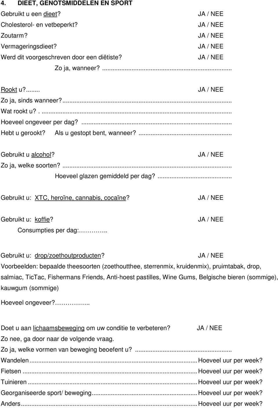 ... Gebruikt u: XTC, heroïne, cannabis, cocaïne? Gebruikt u: koffie? Consumpties per dag:.. Gebruikt u: drop/zoethoutproducten?