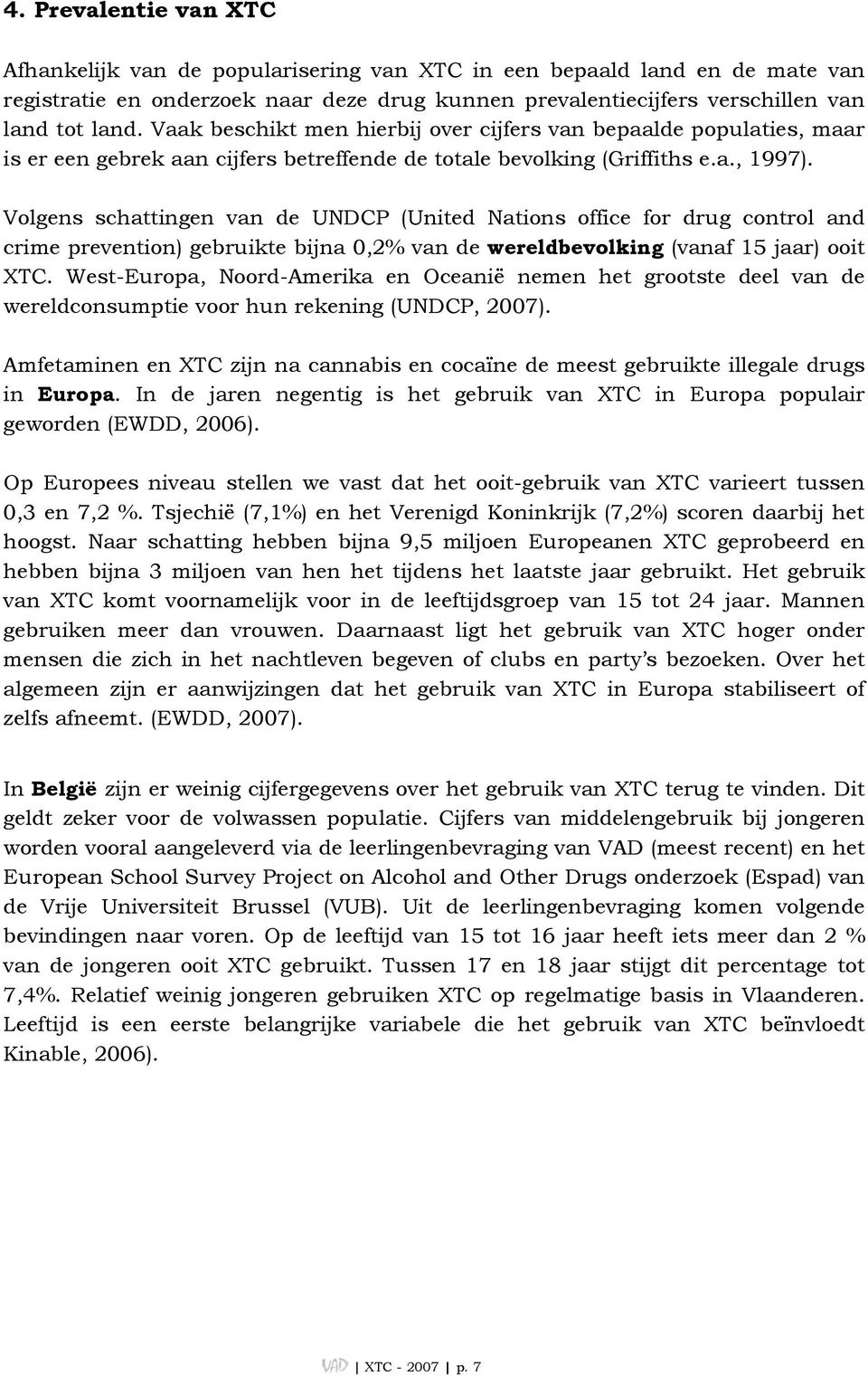 Volgens schattingen van de UNDCP (United Nations office for drug control and crime prevention) gebruikte bijna 0,2% van de wereldbevolking (vanaf 15 jaar) ooit XTC.